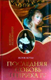 Книга Вотье Ж. Последняя любовь Генриха IV, 11-13927, Баград.рф